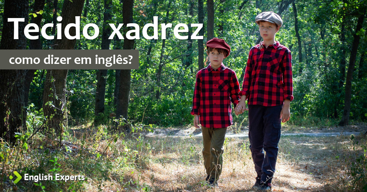 Como dizer "tecido xadrez" em inglês - English Experts